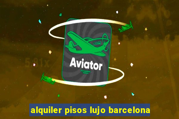 alquiler pisos lujo barcelona