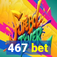 467 bet