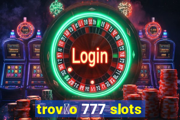 trov茫o 777 slots