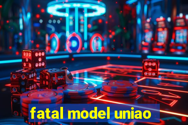 fatal model uniao