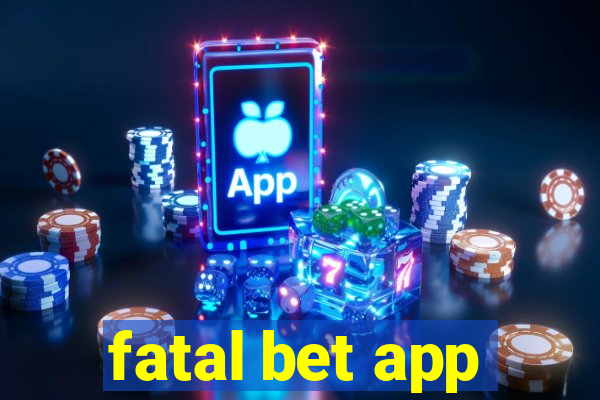 fatal bet app