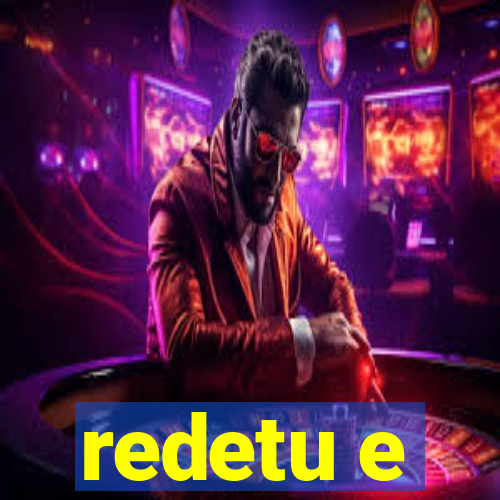 redetu e