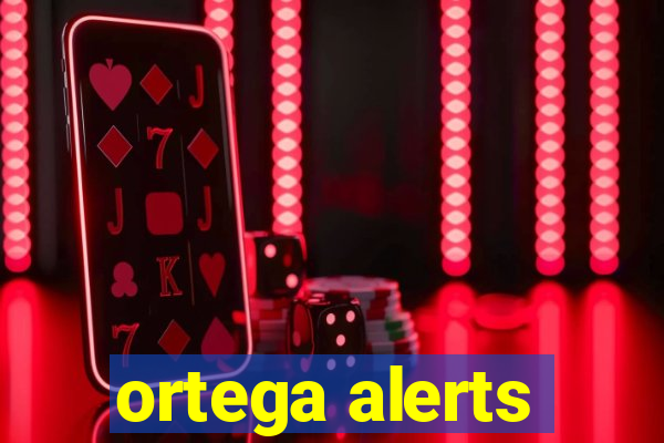 ortega alerts