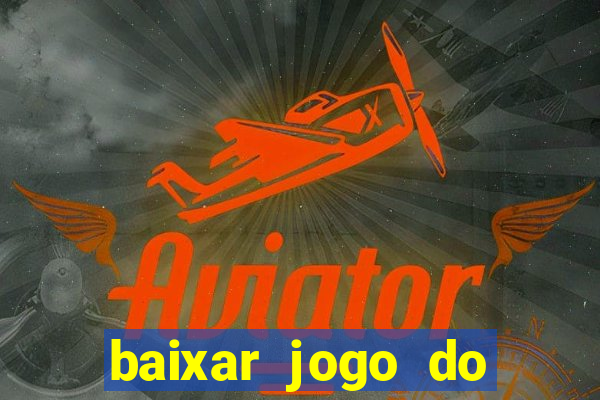 baixar jogo do tigre para ganhar dinheiro no cadastro