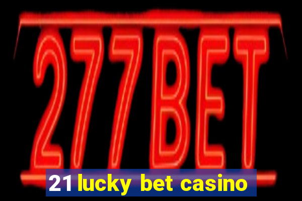 21 lucky bet casino