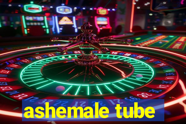 ashemale tube