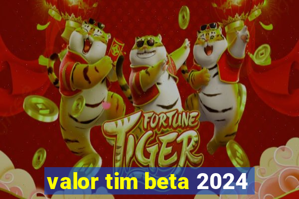 valor tim beta 2024