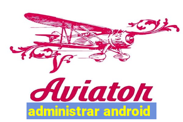 administrar android