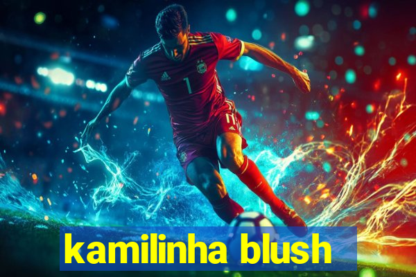 kamilinha blush