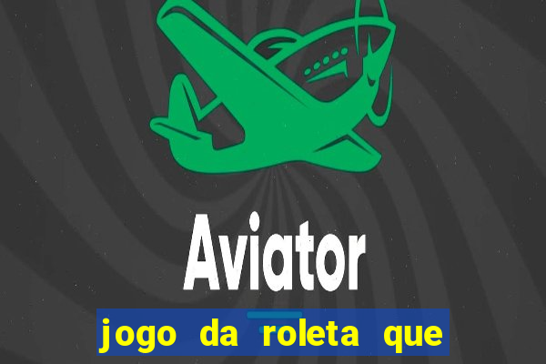 jogo da roleta que da dinheiro