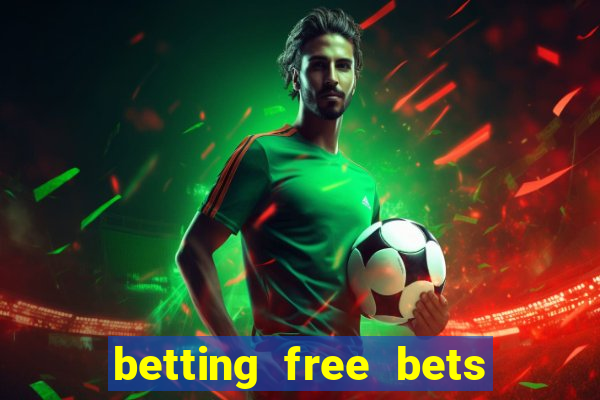 betting free bets no deposit