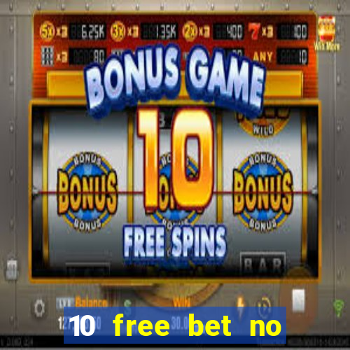 10 free bet no deposit casino