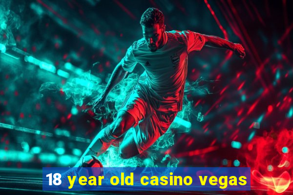 18 year old casino vegas