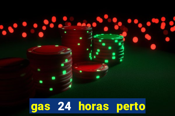 gas 24 horas perto de mim