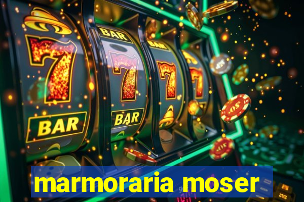 marmoraria moser