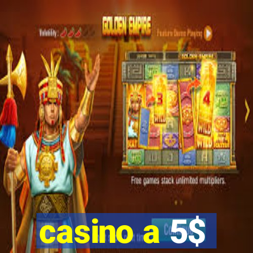 casino a 5$