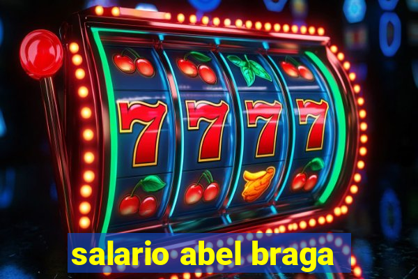 salario abel braga