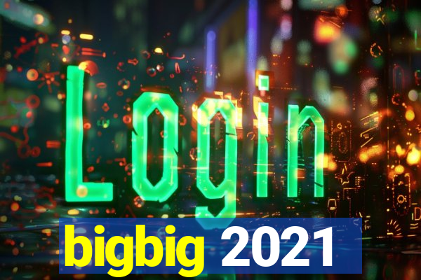 bigbig 2021