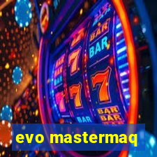 evo mastermaq