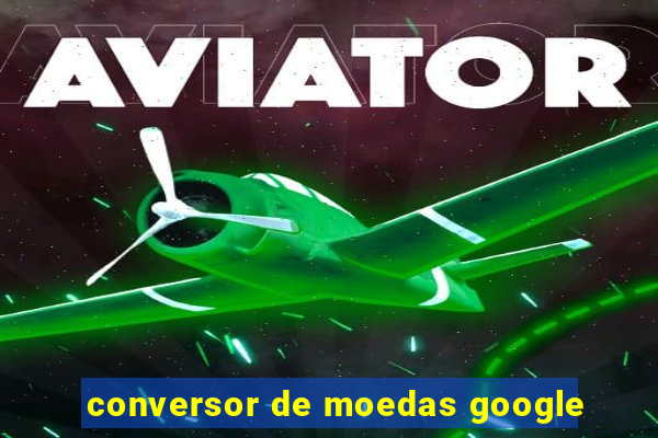 conversor de moedas google