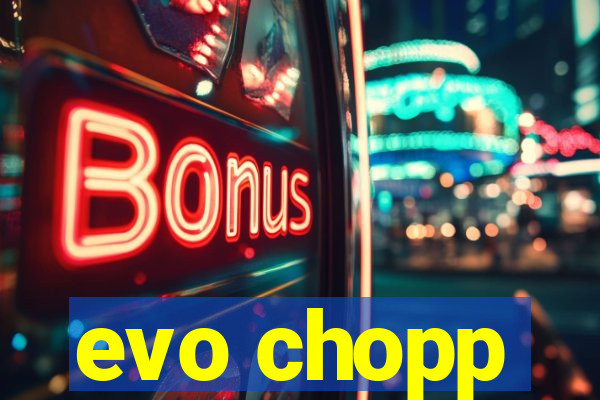 evo chopp