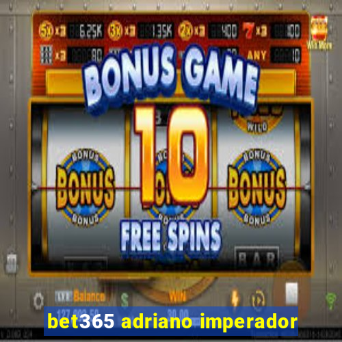 bet365 adriano imperador