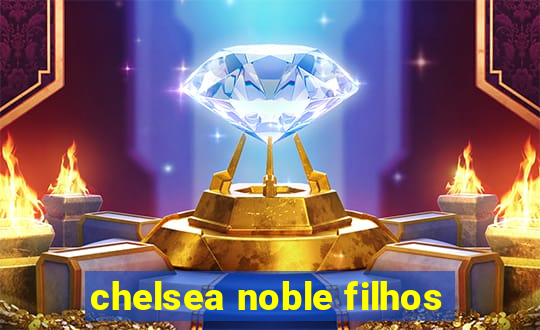 chelsea noble filhos