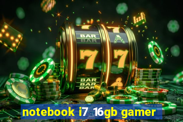 notebook i7 16gb gamer