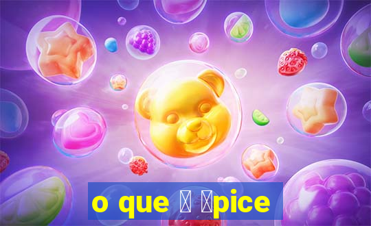 o que 茅 谩pice