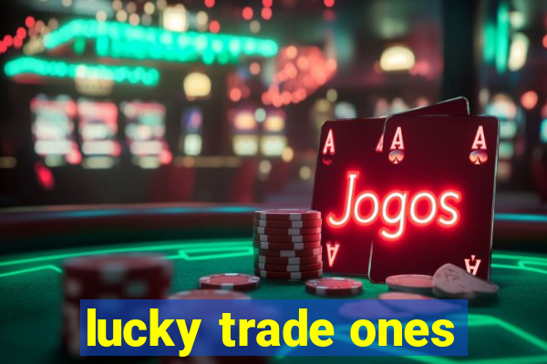 lucky trade ones