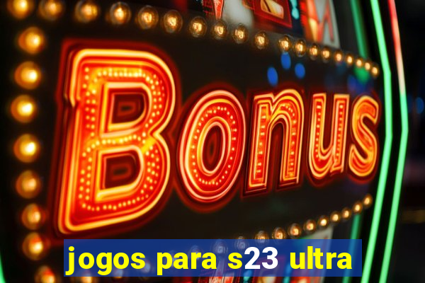 jogos para s23 ultra