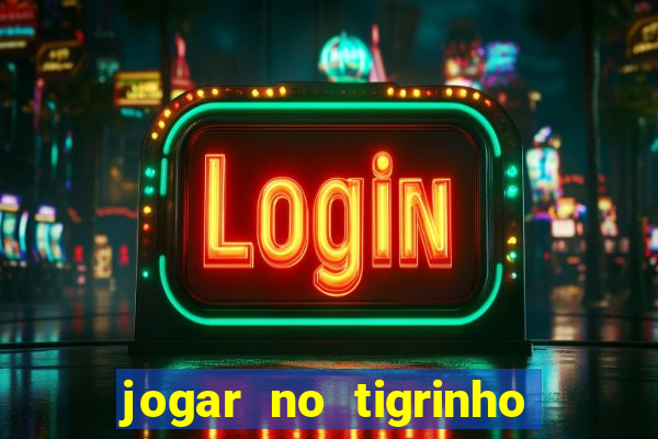 jogar no tigrinho sem deposito