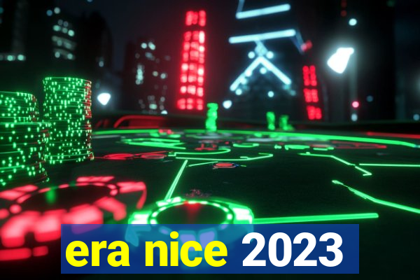 era nice 2023