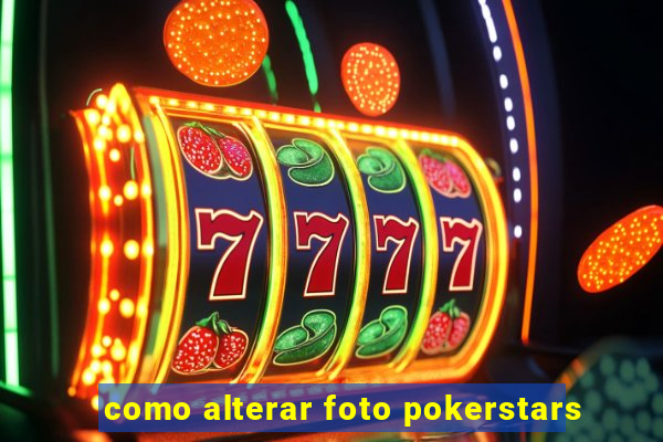 como alterar foto pokerstars