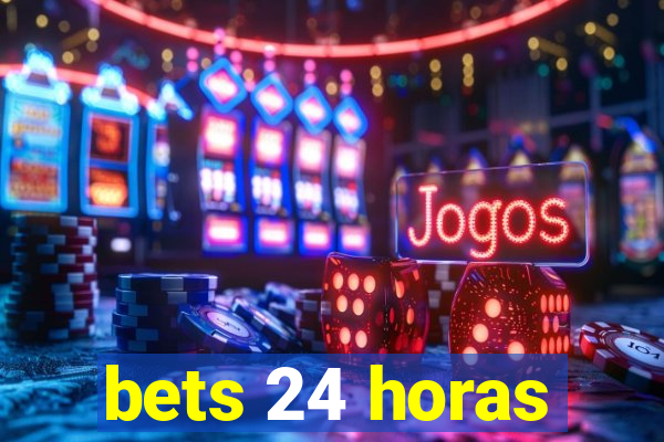 bets 24 horas