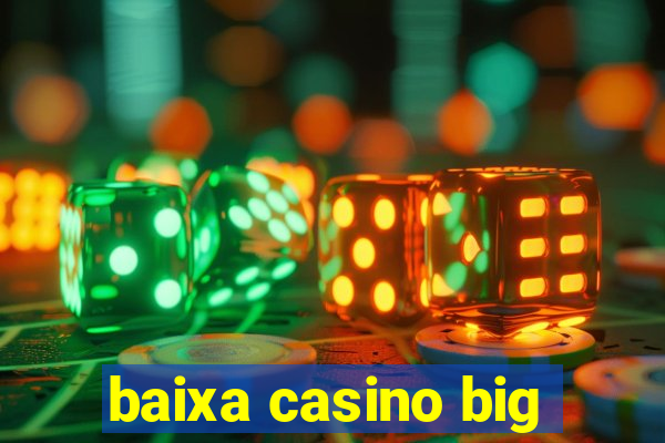 baixa casino big