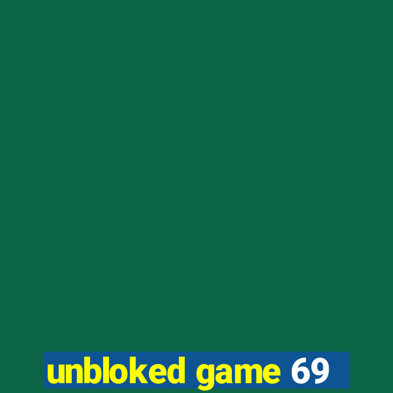 unbloked game 69