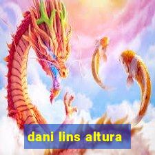 dani lins altura