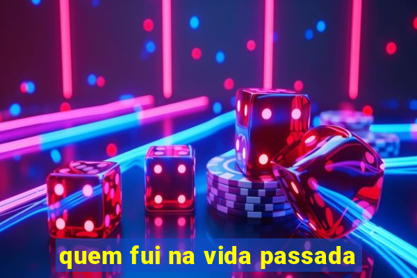 quem fui na vida passada