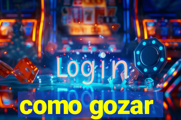 como gozar