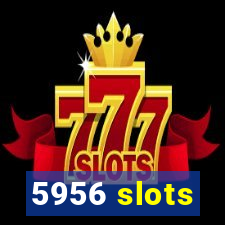 5956 slots