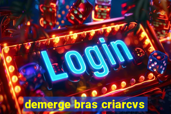 demerge bras criarcvs