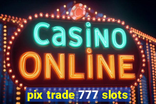 pix trade 777 slots