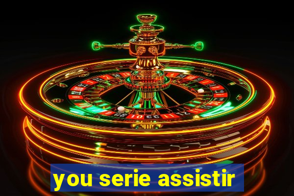 you serie assistir