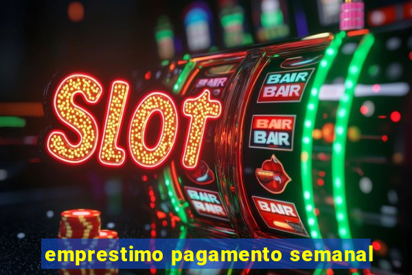 emprestimo pagamento semanal