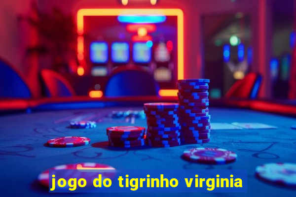 jogo do tigrinho virginia