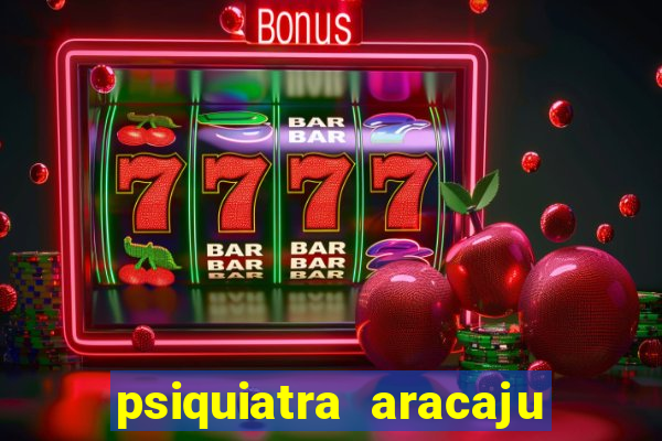 psiquiatra aracaju rua bahia