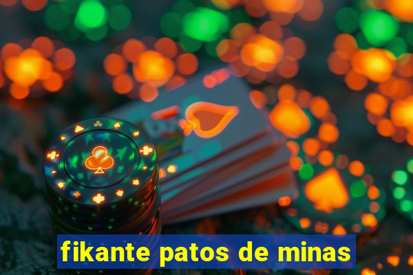 fikante patos de minas