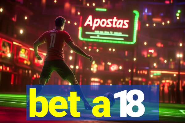 bet a18