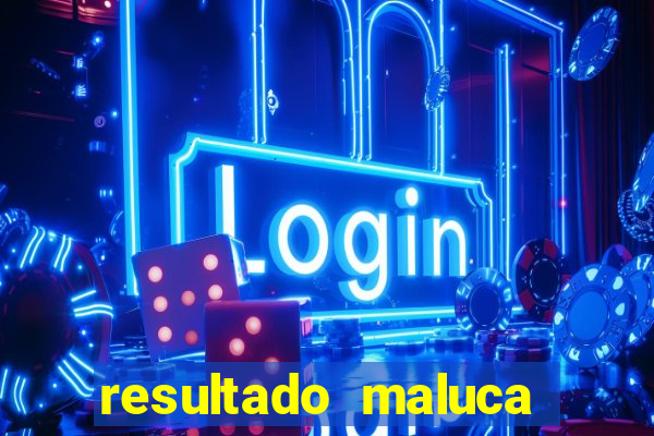 resultado maluca bahia de hoje